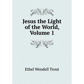 

Книга Jesus the Light of the World, Volume 1
