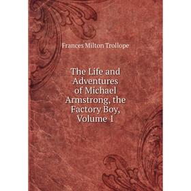 

Книга The Life and Adventures of Michael Armstrong, the Factory Boy, Volume 1