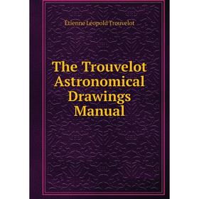 

Книга The Trouvelot Astronomical Drawings Manual
