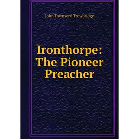 

Книга Ironthorpe: The Pioneer Preacher