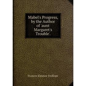 

Книга Mabel's Progress, by the Author of 'aunt Margaret's Trouble'