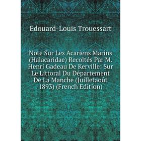 

Книга Note Sur Les Acariens Marins (Halacaridae) Recoltés Par M Henri Gadeau De Kerville: Sur Le Littoral Du Département De La Manche (Juilletaoût 189