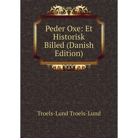 

Книга Peder Oxe: Et Historisk Billed (Danish Edition)