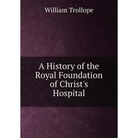 

Книга A History of the Royal Foundation of Christ's Hospital