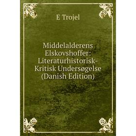 

Книга Middelalderens Elskovshoffer: Literaturhistorisk-Kritisk Undersøgelse (Danish Edition)