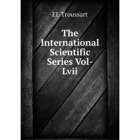 

Книга The International Scientific Series Vol-Lvii