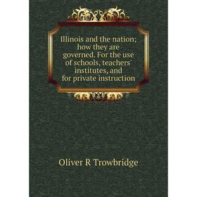 

Книга Illinois and the nation; how they are governed. For the use of schools, teachers' institutes, and for private instruction