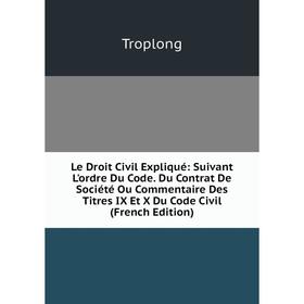 

Книга Le Droit Civil Expliqué: Suivant L'ordre Du Code Du Contrat De Société Ou Commentaire Des Titres IX Et X Du Code Civil