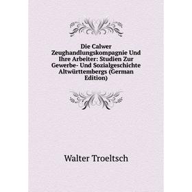 

Книга Die Calwer Zeughandlungskompagnie Und Ihre Arbeiter: Studien Zur Gewerbe- Und Sozialgeschichte Altwürttembergs (German Edition)