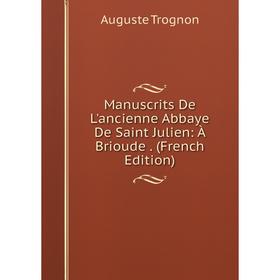 

Книга manuscrits De L'ancienne Abbaye De Saint Julien: À Brioude