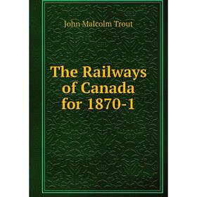 

Книга The Railways of Canada for 1870-1