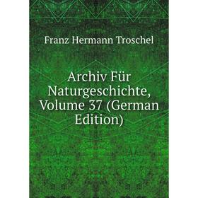

Книга Archiv Für Naturgeschichte, Volume 37 (German Edition)