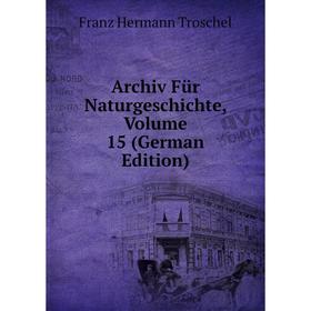 

Книга Archiv Für Naturgeschichte, Volume 15 (German Edition)