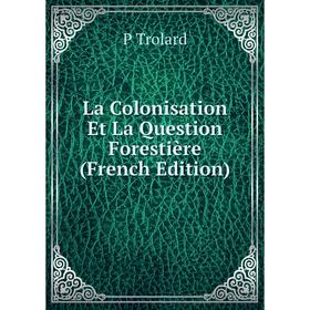 

Книга La Colonisation Et La Question Forestière