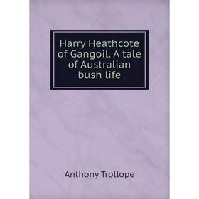 

Книга Harry Heathcote of Gangoil. A tale of Australian bush life