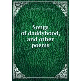 

Книга Songs of daddyhood, and other poems