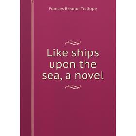 

Книга Like ships upon the sea, a novel