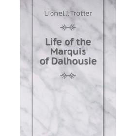 

Книга Life of the Marquis of Dalhousie