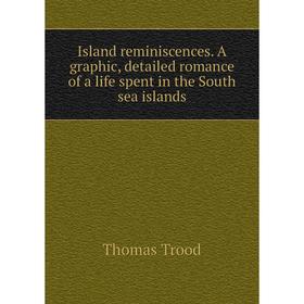 

Книга Island reminiscences. A graphic, detailed romance of a life spent in the South sea islands