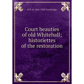 

Книга Court beauties of old Whitehall; historiettes of the restoration