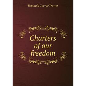 

Книга Charters of our freedom