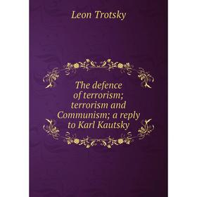 

Книга The defence of terrorism; terrorism and Communism; a reply to Karl Kautsky