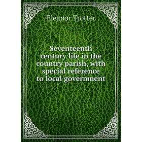 

Книга Seventeenth century life in the country parish, with special reference to local government
