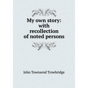 

Книга My own story: with recollection of noted persons
