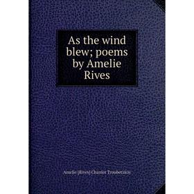 

Книга As the wind blew; poems by Amelie Rives