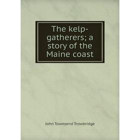 

Книга The kelp-gatherers; a story of the Maine coast