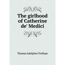 

Книга The girlhood of Catherine de' Medici