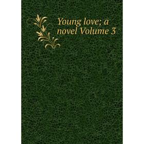 

Книга Young love; a novel Volume 3