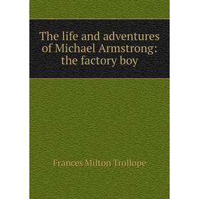 

Книга The life and adventures of Michael Armstrong: the factory boy