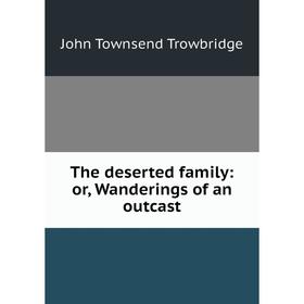 

Книга The deserted family: or, Wanderings of an outcast