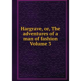 

Книга Hargrave, or, The adventures of a man of fashion Volume 3