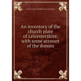 

Книга An inventory of the church plate of Leicestershire, with some account of the donors