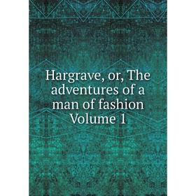 

Книга Hargrave, or, The adventures of a man of fashion Volume 1