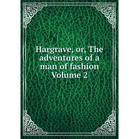 

Книга Hargrave, or, The adventures of a man of fashion Volume 2