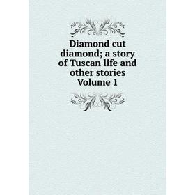 

Книга Diamond cut diamond; a story of Tuscan life and other stories Volume 1