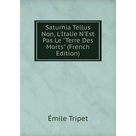 

Книга Saturnia Tellus Non, L'Italie N'Est Pas Le Terre Des Morts (French Edition)