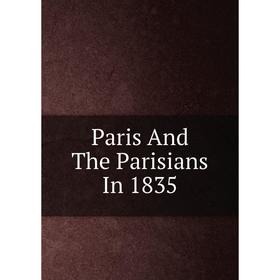 

Книга Paris And The Parisians In 1835
