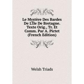 

Книга Le Mystère Des Bardes De L'Île De Bretagne Texte Orig, Tr Et Comm Par A Pictet
