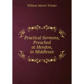 

Книга Practical Sermons, Preached at Hendon, in Middlesex