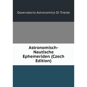 

Книга Astronomisch-Nautische Ephemeriden (Czech Edition)