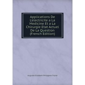 

Книга Applications De L'electricite a La Medicine Et a La Chirurgie Etat Actuel De La Question (French Edition)