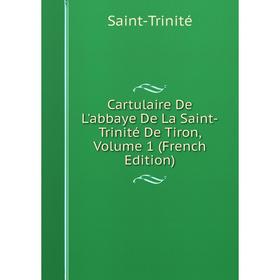 

Книга Cartulaire De L'abbaye De La Saint-Trinité De Tiron, Volume 1 (French Edition)