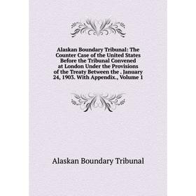 

Книга Alaskan Boundary Tribunal: The Counter Case of the United States Before the Tribunal Convened at London Under the Provisions of the Treaty Betwe