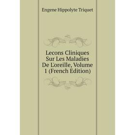 

Книга Lecons Cliniques Sur Les Maladies De L'oreille, Volume 1