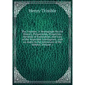 

Книга The Tannins: A Monograph On the History, Preparation, Properties, Methods of Estimation, and Uses of the Vegetable Astringents, with an Index to