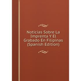 

Книга Noticias Sobre La Imprenta Y El Grabado En Filipinas